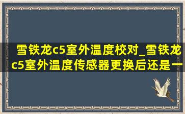 雪铁龙c5室外温度校对_雪铁龙c5室外温度传感器更换后还是一样