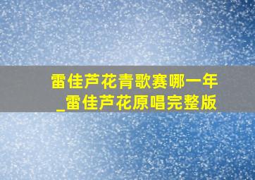 雷佳芦花青歌赛哪一年_雷佳芦花原唱完整版