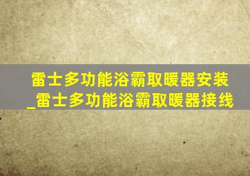 雷士多功能浴霸取暖器安装_雷士多功能浴霸取暖器接线