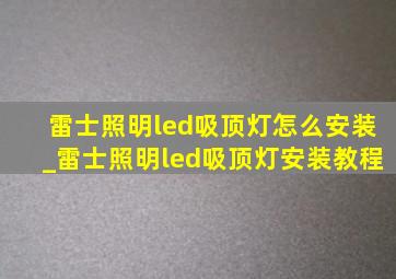 雷士照明led吸顶灯怎么安装_雷士照明led吸顶灯安装教程