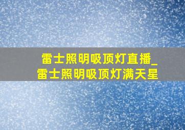 雷士照明吸顶灯直播_雷士照明吸顶灯满天星