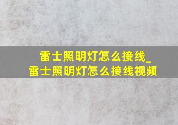 雷士照明灯怎么接线_雷士照明灯怎么接线视频