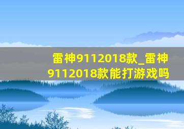 雷神9112018款_雷神9112018款能打游戏吗