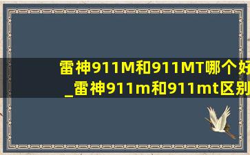 雷神911M和911MT哪个好_雷神911m和911mt区别