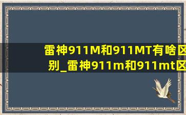 雷神911M和911MT有啥区别_雷神911m和911mt区别