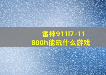 雷神911i7-11800h能玩什么游戏