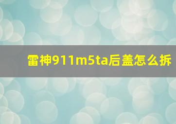 雷神911m5ta后盖怎么拆