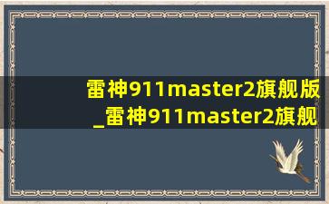 雷神911master2旗舰版_雷神911master2旗舰版笔记本