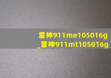 雷神911me105016g_雷神911mt105016g