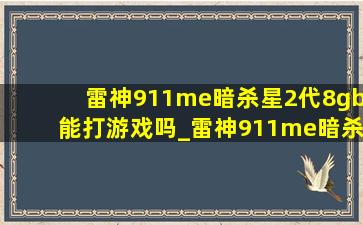 雷神911me暗杀星2代8gb能打游戏吗_雷神911me暗杀星2代外接屏推荐