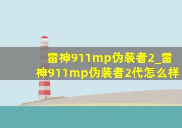 雷神911mp伪装者2_雷神911mp伪装者2代怎么样