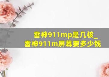 雷神911mp是几核_雷神911m屏幕要多少钱