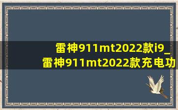 雷神911mt2022款i9_雷神911mt2022款充电功率