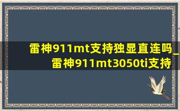 雷神911mt支持独显直连吗_雷神911mt3050ti支持独显直连吗