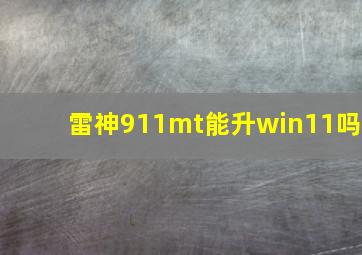 雷神911mt能升win11吗