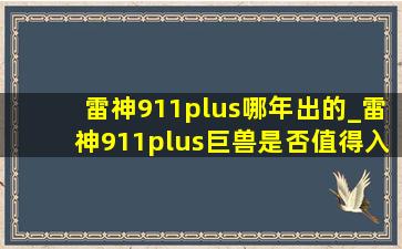 雷神911plus哪年出的_雷神911plus巨兽是否值得入手