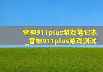 雷神911plus游戏笔记本_雷神911plus游戏测试