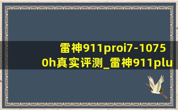 雷神911proi7-10750h真实评测_雷神911plusi7-10750h测评