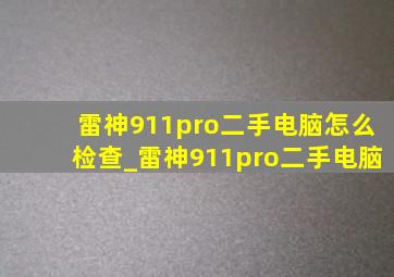 雷神911pro二手电脑怎么检查_雷神911pro二手电脑