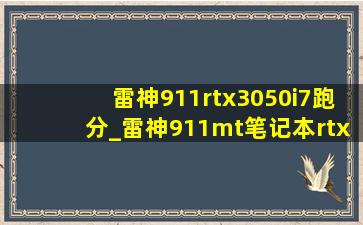 雷神911rtx3050i7跑分_雷神911mt笔记本rtx3050ti版测评