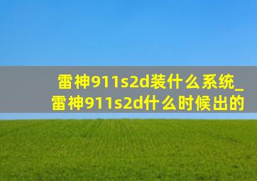 雷神911s2d装什么系统_雷神911s2d什么时候出的