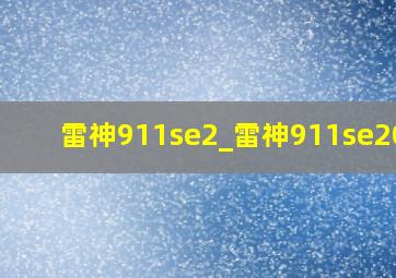 雷神911se2_雷神911se2018