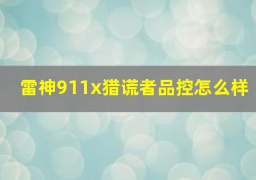 雷神911x猎谎者品控怎么样