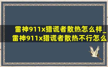 雷神911x猎谎者散热怎么样_雷神911x猎谎者散热不行怎么解决