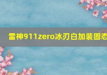 雷神911zero冰刃白加装固态