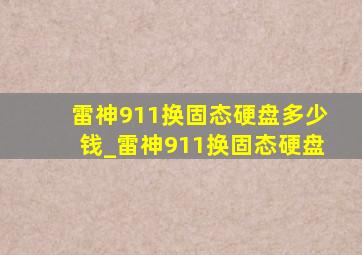 雷神911换固态硬盘多少钱_雷神911换固态硬盘