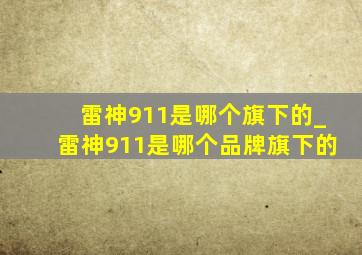 雷神911是哪个旗下的_雷神911是哪个品牌旗下的