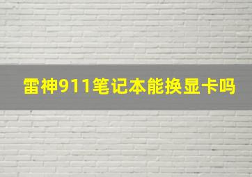 雷神911笔记本能换显卡吗