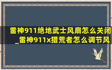 雷神911绝地武士风扇怎么关闭_雷神911x猎荒者怎么调节风扇