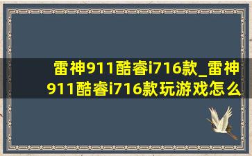 雷神911酷睿i716款_雷神911酷睿i716款玩游戏怎么样