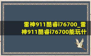 雷神911酷睿i76700_雷神911酷睿i76700能玩什么游戏