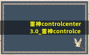 雷神controlcenter3.0_雷神controlcenter3.0打不开