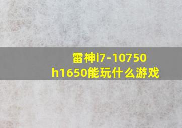 雷神i7-10750h1650能玩什么游戏