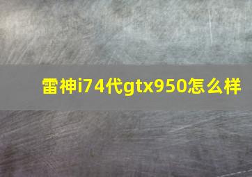 雷神i74代gtx950怎么样