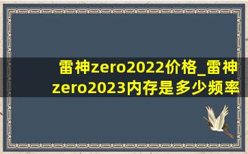 雷神zero2022价格_雷神zero2023内存是多少频率