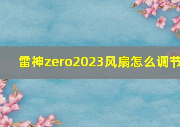 雷神zero2023风扇怎么调节