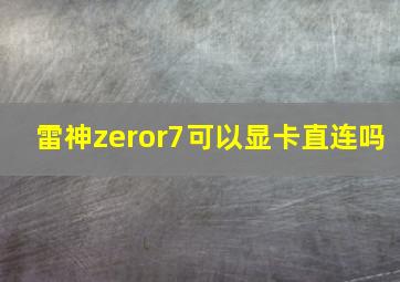 雷神zeror7可以显卡直连吗