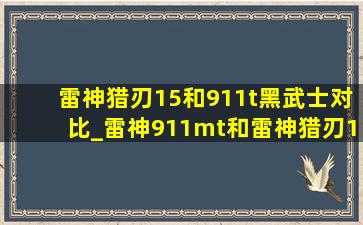 雷神猎刃15和911t黑武士对比_雷神911mt和雷神猎刃15对比