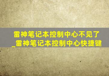 雷神笔记本控制中心不见了_雷神笔记本控制中心快捷键