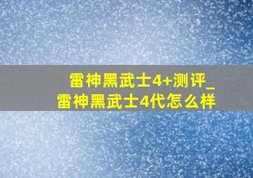 雷神黑武士4+测评_雷神黑武士4代怎么样