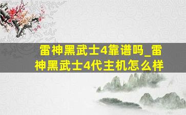 雷神黑武士4靠谱吗_雷神黑武士4代主机怎么样