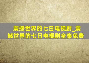 震撼世界的七日电视剧_震撼世界的七日电视剧全集免费