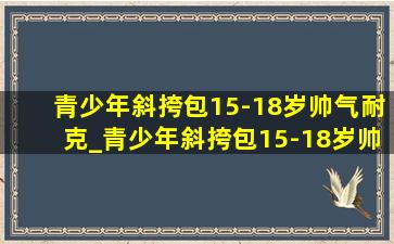 青少年斜挎包15-18岁帅气耐克_青少年斜挎包15-18岁帅气