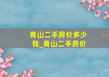 青山二手房价多少钱_青山二手房价