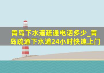 青岛下水道疏通电话多少_青岛疏通下水道24小时快速上门