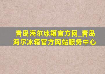 青岛海尔冰箱官方网_青岛海尔冰箱官方网站服务中心